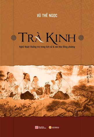 Trà Kinh (nghệ thuật thưởng trà trong lịch sử và văn hóa phương Đông) – Vũ Thế Ngọc