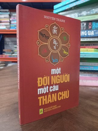 Một Đời Người Một Câu Thần Chú (mật ngữ của chư Phật) - Nguyên Thành