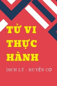 Tử Vi Thực Hành (Tử Vi Chính Biện) - Dịch Lý Huyền Cơ