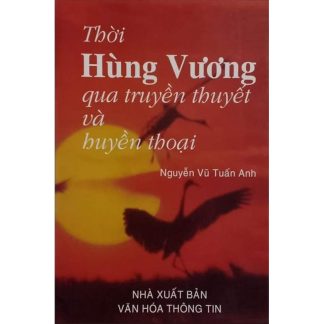 Thời Hùng Vương Qua Truyền Thuyết Và Huyền Thoại - Nguyễn Vũ Tuấn Anh